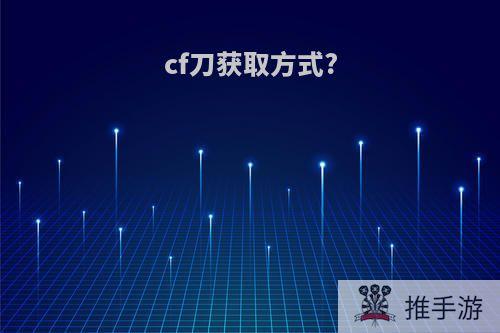 cf刀获取方式?