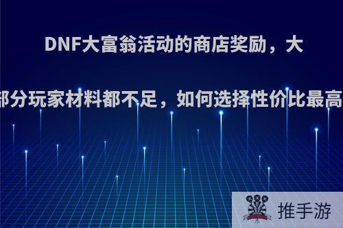 DNF大富翁活动的商店奖励，大部分玩家材料都不足，如何选择性价比最高?