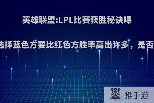 英雄联盟:LPL比赛获胜秘诀曝光，选择蓝色方要比红色方胜率高出许多，是否如此?