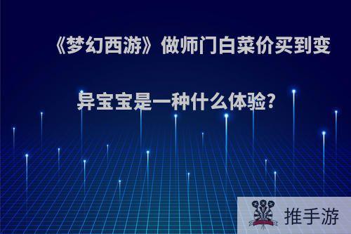 《梦幻西游》做师门白菜价买到变异宝宝是一种什么体验?