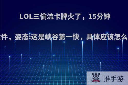 LOL三偷流卡牌火了，15分钟3大件，姿态:这是峡谷第一快，具体应该怎么玩?