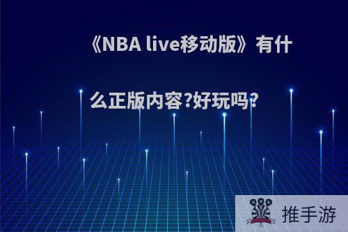 《NBA live移动版》有什么正版内容?好玩吗?