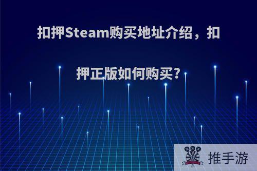 扣押Steam购买地址介绍，扣押正版如何购买?