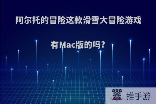 阿尔托的冒险这款滑雪大冒险游戏有Mac版的吗?