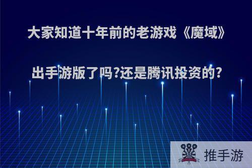 大家知道十年前的老游戏《魔域》出手游版了吗?还是腾讯投资的?