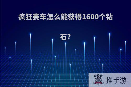 疯狂赛车怎么能获得1600个钻石?