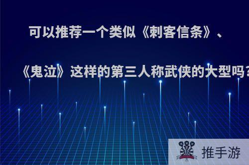 可以推荐一个类似《刺客信条》、《鬼泣》这样的第三人称武侠的大型吗?