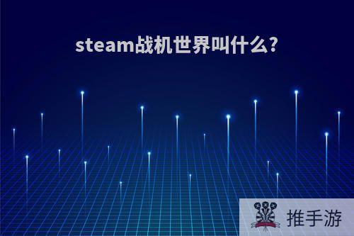 steam战机世界叫什么?