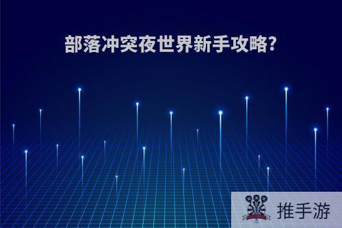 部落冲突夜世界新手攻略?