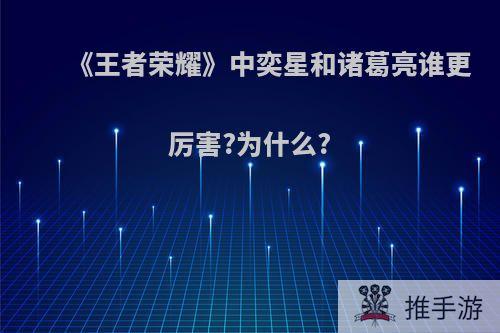 《王者荣耀》中奕星和诸葛亮谁更厉害?为什么?