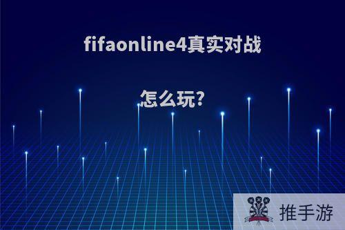 fifaonline4真实对战怎么玩?