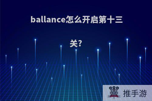 ballance怎么开启第十三关?