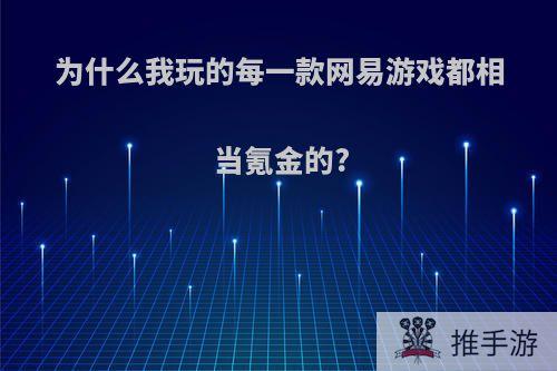 为什么我玩的每一款网易游戏都相当氪金的?