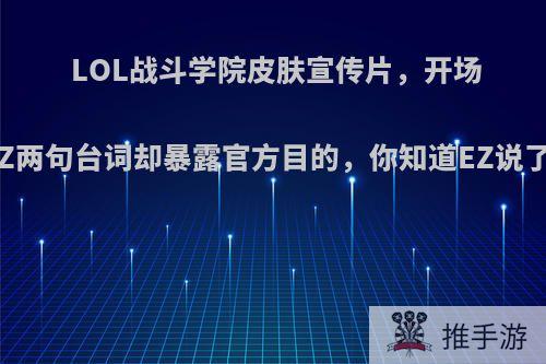 LOL战斗学院皮肤宣传片，开场和结尾EZ两句台词却暴露官方目的，你知道EZ说了什么吗?