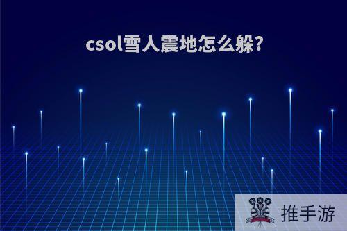 csol雪人震地怎么躲?