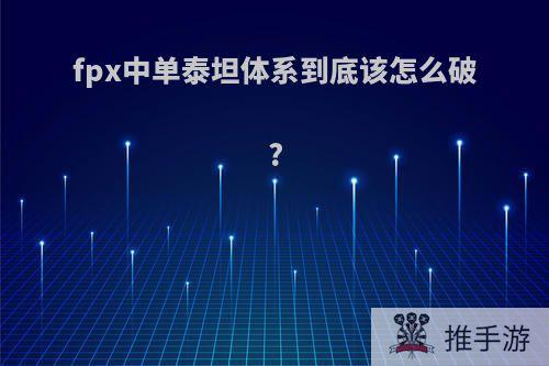 fpx中单泰坦体系到底该怎么破?