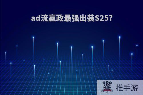 ad流嬴政最强出装S25?