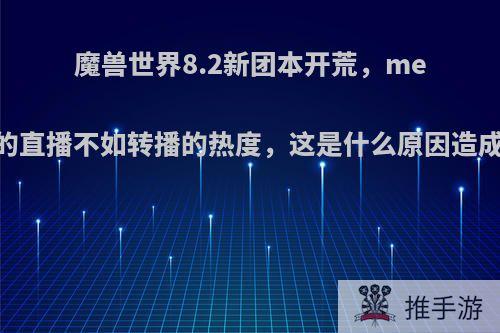 魔兽世界8.2新团本开荒，method的直播不如转播的热度，这是什么原因造成的呢?