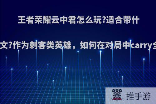 王者荣耀云中君怎么玩?适合带什么铭文?作为刺客类英雄，如何在对局中carry全场?