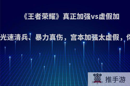 《王者荣耀》真正加强vs虚假加强，马可光速清兵、暴力真伤，宫本加强太虚假，你认为呢?