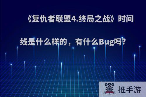 《复仇者联盟4.终局之战》时间线是什么样的，有什么Bug吗?