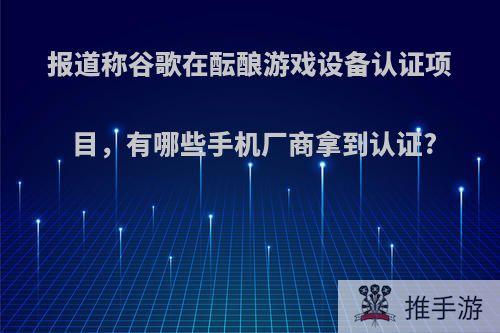 报道称谷歌在酝酿游戏设备认证项目，有哪些手机厂商拿到认证?