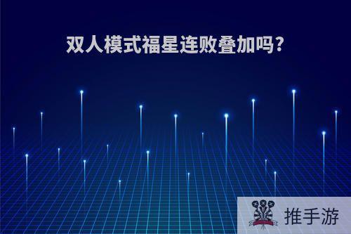 双人模式福星连败叠加吗?