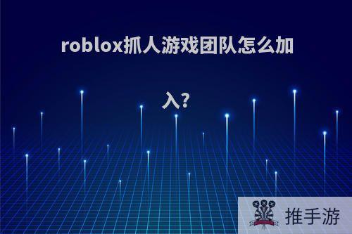 roblox抓人游戏团队怎么加入?