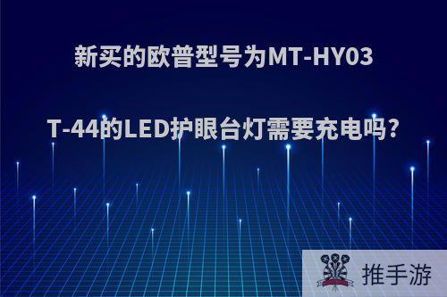 新买的欧普型号为MT-HY03T-44的LED护眼台灯需要充电吗?