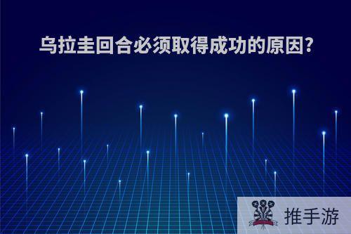 乌拉圭回合必须取得成功的原因?