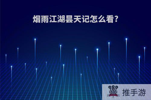 烟雨江湖昙天记怎么看?