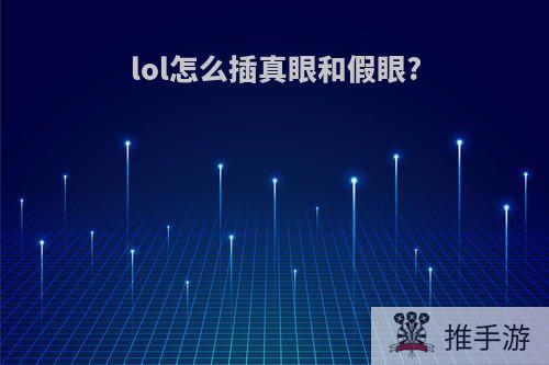 lol怎么插真眼和假眼?