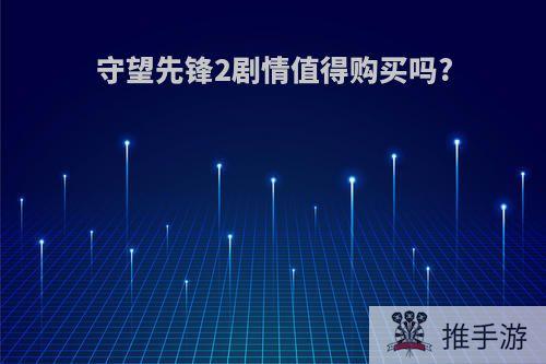 守望先锋2剧情值得购买吗?
