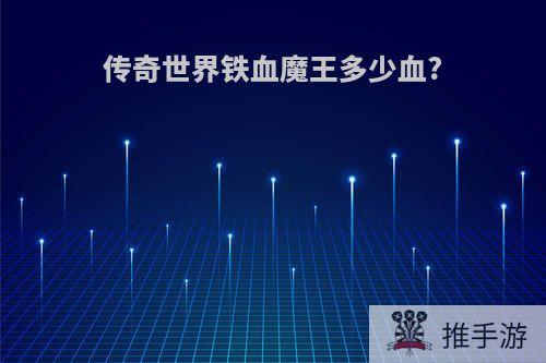 传奇世界铁血魔王多少血?