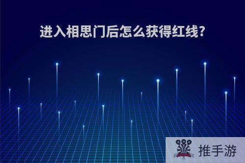 进入相思门后怎么获得红线?