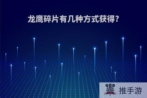 龙鹰碎片有几种方式获得?