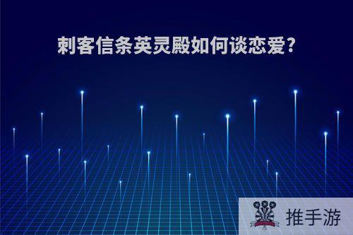 刺客信条英灵殿如何谈恋爱?