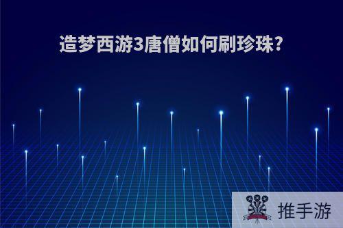 造梦西游3唐僧如何刷珍珠?