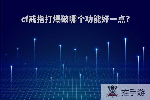 cf戒指打爆破哪个功能好一点?
