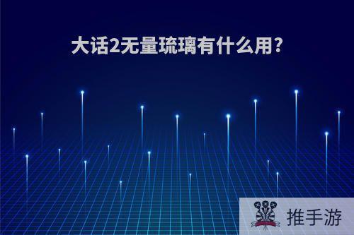 大话2无量琉璃有什么用?