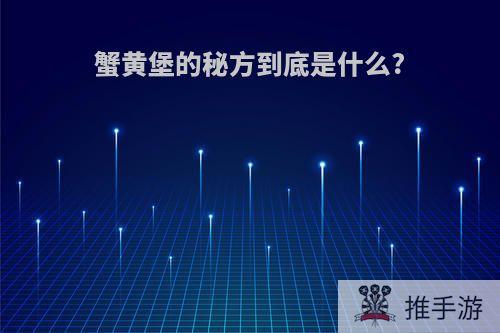 蟹黄堡的秘方到底是什么?