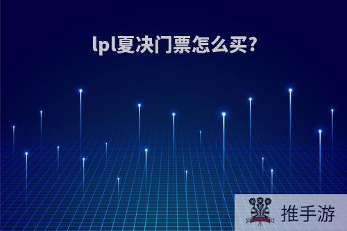 lpl夏决门票怎么买?