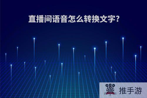 直播间语音怎么转换文字?