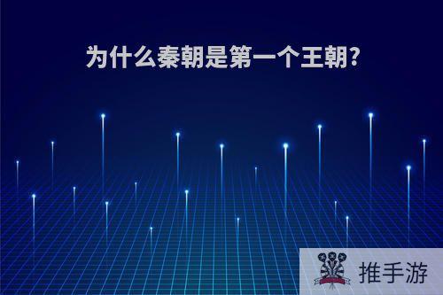 为什么秦朝是第一个王朝?