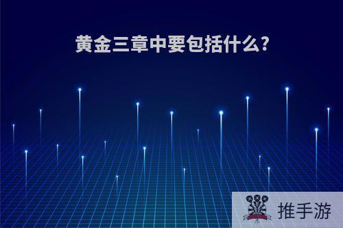黄金三章中要包括什么?