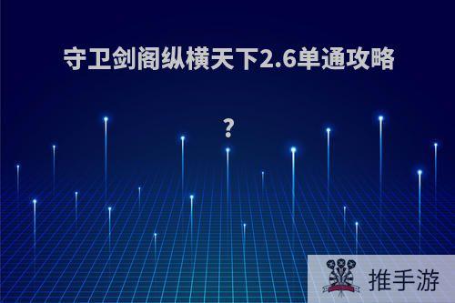 守卫剑阁纵横天下2.6单通攻略?