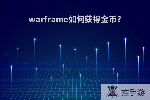 warframe如何获得金币?