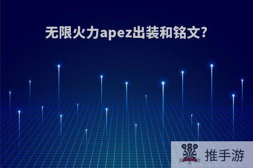无限火力apez出装和铭文?
