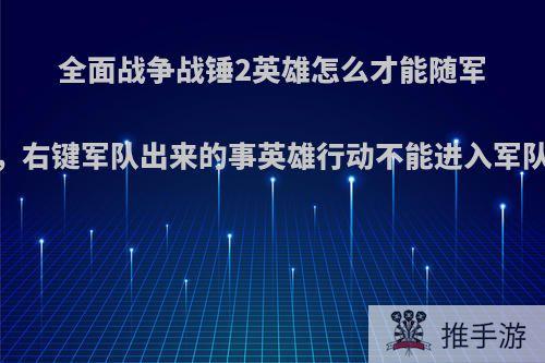 全面战争战锤2英雄怎么才能随军，右键军队出来的事英雄行动不能进入军队?