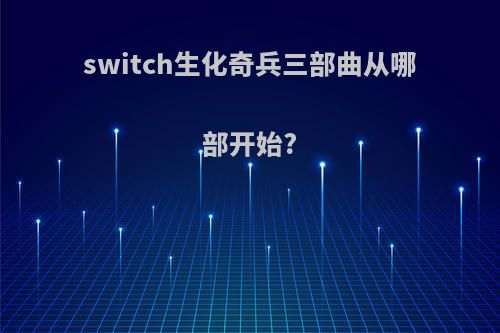 switch生化奇兵三部曲从哪部开始?